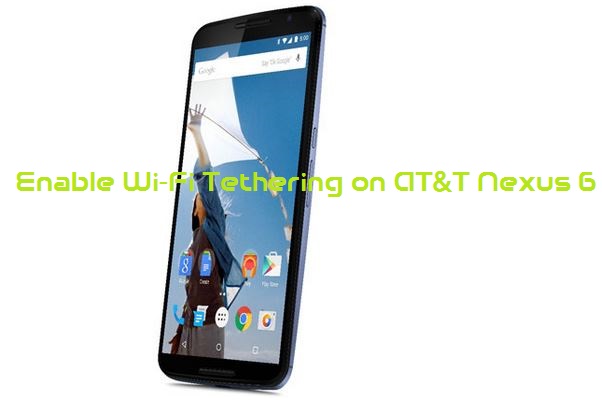 Enable Wi-Fi Tethering on AT&T Nexus 6