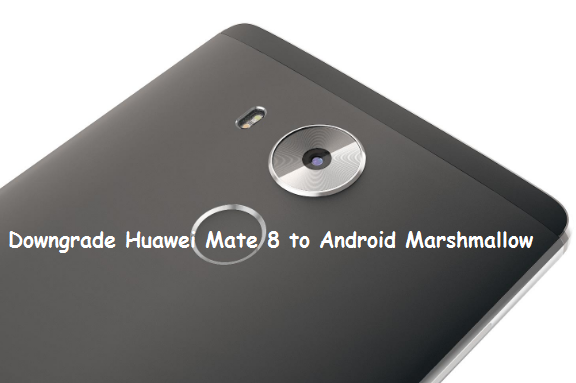downgrade-huawei-mate-8-to-android-marshmallow-firmware