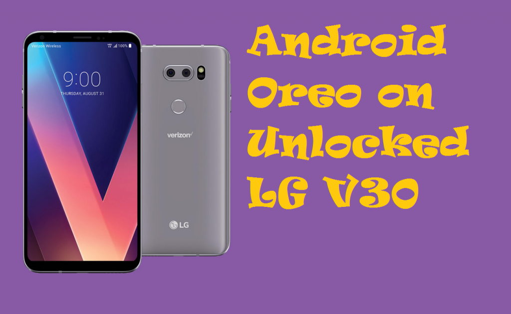 Guide To Install Android Oreo on Unlocked LG V30/V30+ Official Firmware
